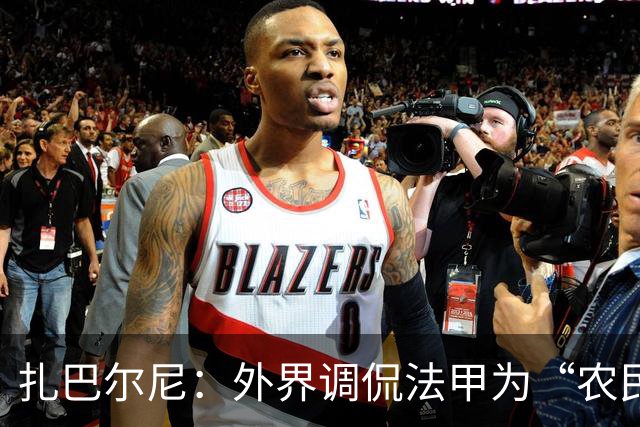 扎巴尔尼：外界调侃法甲为“农民联赛”，但赛事竞争十分激烈